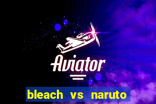 bleach vs naruto 2.6 jogos de luta